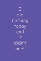 I did nothing today and it didn't hurt: For someone who doesn't like to do anything 1723417254 Book Cover