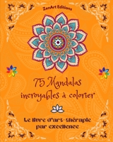 75 Mandalas incroyables à colorier: Le livre d'art-thérapie par excellence L'art pour la détente et la créativité Merveilleux dessins de mandalas, ... infinie et d'énergie divine B0C7SPF86B Book Cover