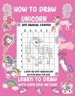How To Draw Unicorn And Magical Friends: A Step By Step Drawing And Activity Book for Kids Learn To Draw with Copy Grid Method 1679696971 Book Cover