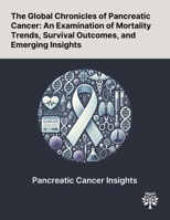 The Global Chronicles of Pancreatic Cancer: An Examination of Mortality Trends, Survival Outcomes, and Emerging Insights 1022905422 Book Cover