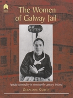The Women of Galway Jail: Female Criminality in Nineteenth-Century Ireland 1903631114 Book Cover