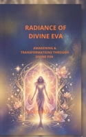 Radiance of Divine Eva: Awakening and Transformation Through Divine Eva B0GTQZR79R Book Cover