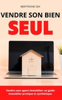 Vendre son bien seul !: Vendre sans agent immobilier: un guide immobilier pratique et synthétique. B0BW2QMHS5 Book Cover