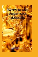 Switzerland Christmas Markets: Exploring the best Christmas Market in Switzerland, know where to buy things, what to buy and how to shop for your Christmas and thanksgiving holiday. B0CNQ1RPGW Book Cover