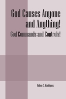 God Causes Anyone and Anything! God Commands and Controls! 1478749237 Book Cover
