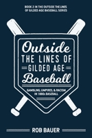 Outside the Lines of Gilded Age Baseball: Gambling, Umpires, and Racism in 1880s Baseball 1948478080 Book Cover