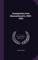 Immigration Into Massachusetts, 1820-1900 1342774817 Book Cover