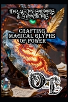 DRAGON SIGILS & SYMBOLS: CRAFTING MAGICAL GLYPHS OF POWER B0GJTJMMXK Book Cover