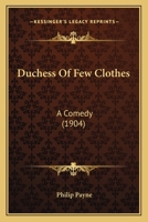 Duchess of Few Clothes: A Comedy 0548567387 Book Cover
