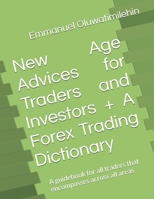 New Age Advices for Traders and Investors + A Forex Trading Dictionary: A guidebook for all traders that encompasses across all areas B0FLDGMW2X Book Cover