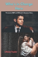 Who’s in Charge Here: Threesome MMF and Billionaire Romance Story B09J7C6TKN Book Cover