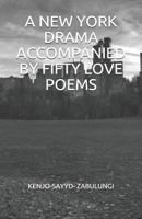 A NEW YORK DRAMA ACCOMPANIED BY FIFTY LOVE POEMS 1790746515 Book Cover