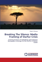 Breaking The Silence: Media Framing of Darfur Crisis: Framing Analysis of Videoblogs and Sudanese Newspapers coverage for the conflict in Darfur Sudan 3659110744 Book Cover