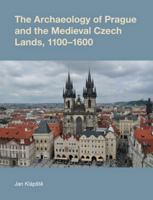 The Archaeology of Prague and the Medieval Czech Lands, 1100-1600 1845536339 Book Cover