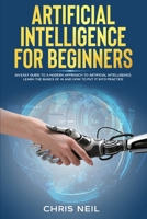 Artificial Intelligence For Beginners: An Easy Guide To A Modern Approach To Artificial Intelligence. Learn The Basics Of AI And How To Put It Into Practice 1801574545 Book Cover