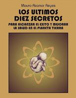 Los Ultimos Diez Secretos: Para Alcanzar El Exito y Mejorar La Salud En El Planeta Tierra 1617640603 Book Cover