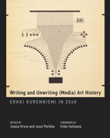 Writing and Unwriting (Media) Art History: Erkki Kurenniemi in 2048 0262029588 Book Cover