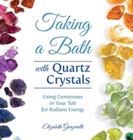 Taking a Bath with Quartz Crystals: Using Gemstones in Your Tub for Radiant Energy 1736802720 Book Cover