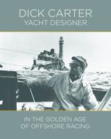 Dick Carter: Yacht Designer in the Golden Age of Offshore Racing 099739207X Book Cover