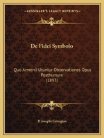 de Fidei Symbolo: Quo Armenii Utuntur Observationes Opus Posthumum (1893) 1160854777 Book Cover