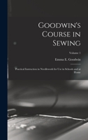 Goodwin's Course in Sewing: Practical Instruction in Needlework for Use in Schools and at Home; Volume 1 101765235X Book Cover