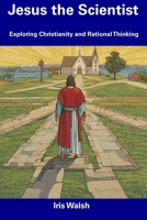 Jesus the Scientist: Exploring Christianity and Rational Thinking B0CDNC87VC Book Cover