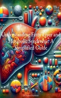 Understanding Fatty Liver and Metabolic Syndrome: A Simplified Guide B0CPHWSXRS Book Cover