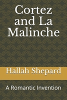 Cortez and La Malinche: A Romantic Invention 167210100X Book Cover