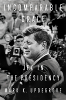 Incomparable Grace: JFK in the Presidency 152474574X Book Cover