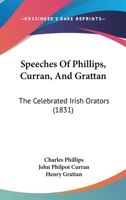 Speeches Of Phillips, Curran, And Grattan: The Celebrated Irish Orators 1346247382 Book Cover