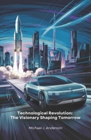 Technological Revolution: The Visionary Shaping Tomorrow: How a contemporary innovator is transforming transport, space and energy, redefining the future of humanity B0DXMHT2QK Book Cover