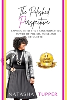 The Polished Perspective: Tapping Into The Transformative Power of Polish, Poise And Etiquette B0915RP7KK Book Cover