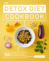 The Detox Diet Cookbook : 100 Clean Recipes and 3 Meal Plans to Reset Your Health 1647397421 Book Cover