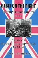 Rebel on the Right: Henry Page Croft and the Crisis of British Conservatism, 1903-1914 0874136229 Book Cover