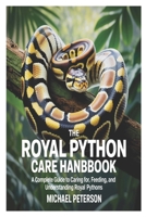 The Royal Python Care Handbook: A Complete Guide to Caring for, Feeding, and Understanding Royal Pythons B0FNQZ22SQ Book Cover