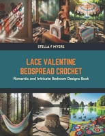 Lace Valentine Bedspread Crochet: Romantic and Intricate Bedroom Designs Book B0CV4GF5NF Book Cover