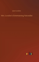 Mrs. Loudon's Entertaining Naturalist: Being Popular Descriptions, Tales, and Anecdotes of More Than Five Hundred Animals 0530631601 Book Cover