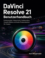 DaVinci Resolve 21 Benutzerhandbuch: Professioneller Videoschnitt, Farbkorrektur, Visuelle Effekte und Audio-Postproduktion für Creator (German Edition) B0GZ6JQGY4 Book Cover