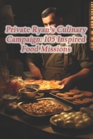 Private Ryan's Culinary Campaign: 105 Inspired Food Missions B0CR4YJDTC Book Cover