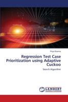 Regression Test Case Prioritization using Adaptive Cuckoo: Search Algorithm 6200569266 Book Cover