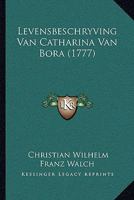 Levensbeschryving Van Catharina Van Bora (1777) 1166019780 Book Cover