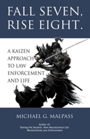 Fall Seven, Rise Eight. A Kaizen Approach to Law Enforcement and Life B0B7VDYDRF Book Cover