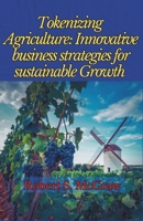 Tokenizing Agriculture: Innovative Business Strategies for Sustainable Growth 9801851953 Book Cover