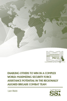 Enabling Others to Win in a Complex World: Maximizing Security Force Assistance Potential in the Regionally Aligned Brigade Combat Team 1584877154 Book Cover