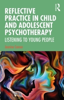 Reflective Practice in Child and Adolescent Psychotherapy: Listening to Young People 0367149400 Book Cover