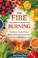 The Fire You Didn’t Know Was Burning: The Science-Backed Plan to Reduce Inflammation, Restore Gut Health, and Reclaim Your Energy 1807611000 Book Cover