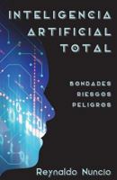 Inteligencia Artificial Total: Bondades, Riesgos Y Peligros 1725046911 Book Cover