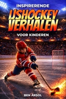 Inspirerende ijshockey verhalen voor kinderen: 15 inspirerende echte ijshockey verhalen voor jonge lezers met lessen in moed, doorzettingsvermogen en nooit opgeven (Dutch Edition) B0H4LSKZ1M Book Cover