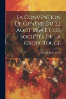 La Convention De Genève Du 22 Août 1864 Et Les Sociétés De La Croix Rouge 1021682098 Book Cover