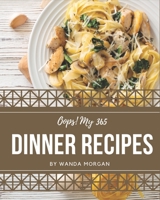 Oops! My 365 Dinner Recipes: Best-ever Dinner Cookbook for Beginners B08QS6KQ2Q Book Cover